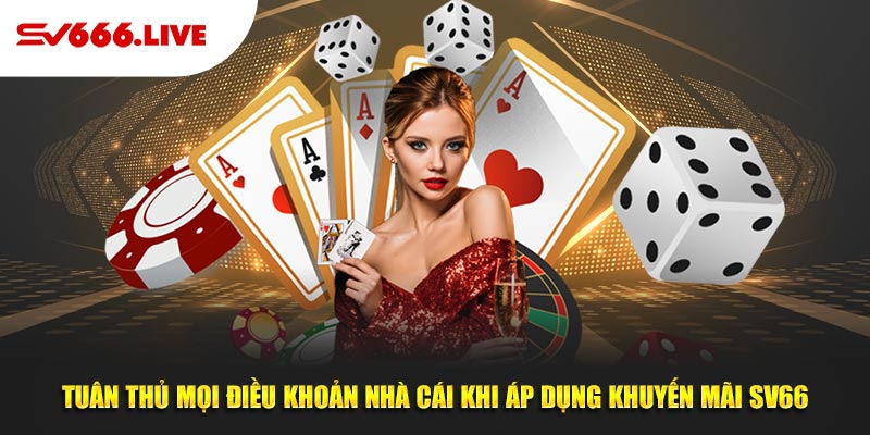 Khuyến Mãi SV66 Có Gì Hấp Dẫn? Nên Áp Dụng Như Thế Nào? 6 Tuân thủ mọi điều khoản nhà cái khi áp dụng khuyến mãi SV66