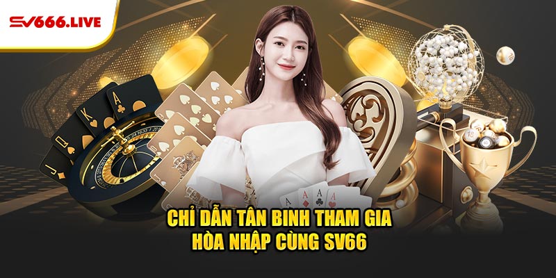 SV66 | NHÀ CÁI CÁ CƯỢC XANH CHÍN, THƯỞNG BẤT TẬN 49 Chỉ dẫn tân binh tham gia hòa nhập cùng SV66