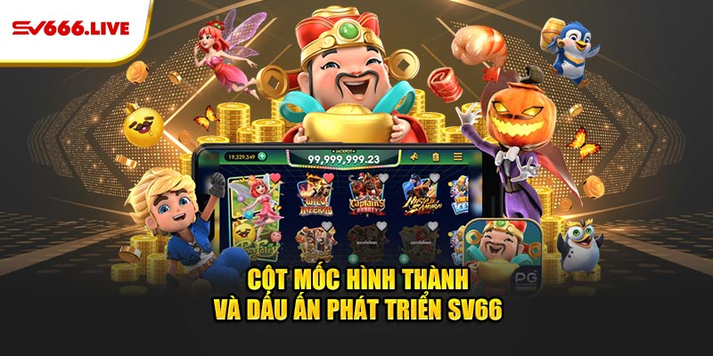 SV66 | NHÀ CÁI CÁ CƯỢC XANH CHÍN, THƯỞNG BẤT TẬN 44 Cột mốc hình thành và dấu ấn phát triển SV66