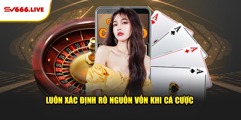 Luôn xác định rõ nguồn vốn khi cá cược là cách chơi có trách nhiệm