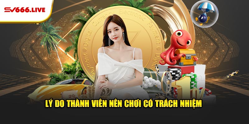 Lý do thành viên cần phải chơi có trách nhiệm