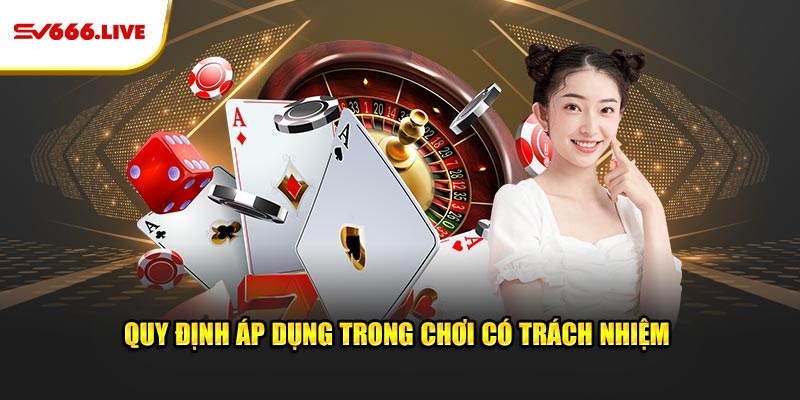 Quy định quan trọng áp dụng trong chơi có trách nhiệm
