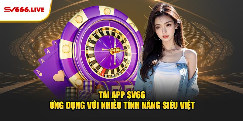 SV66 | NHÀ CÁI CÁ CƯỢC XANH CHÍN, THƯỞNG BẤT TẬN 51 Tải app SV66 - Ứng dụng với nhiều tính năng siêu việt